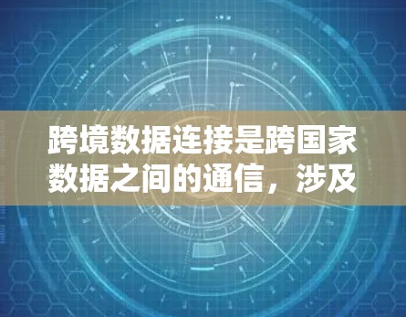 跨境数据连接是跨国家数据之间的通信，涉及多个关键领域，包括安全、技术、费用和法律。以下是详细的分步指南