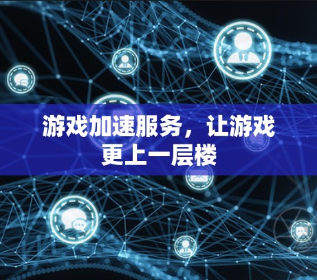 游戏加速服务，让游戏更上一层楼