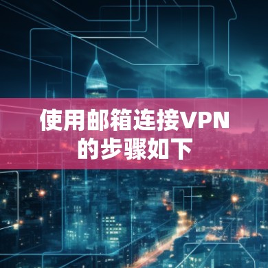 使用邮箱连接VPN的步骤如下