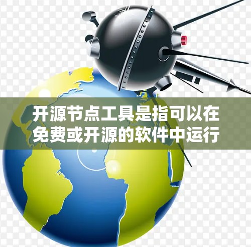 开源节点工具是指可以在免费或开源的软件中运行的节点工具，旨在帮助开发者编写和编辑代码。以下是一些常用的开源节点工具，涵盖了不同的需求和场景