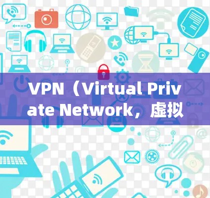 VPN（Virtual Private Network，虚拟网络）是一个通过网络连接多个计算机或端口的软件，允许用户远程访问互联网。以下是关于VPN工具的系统性介绍