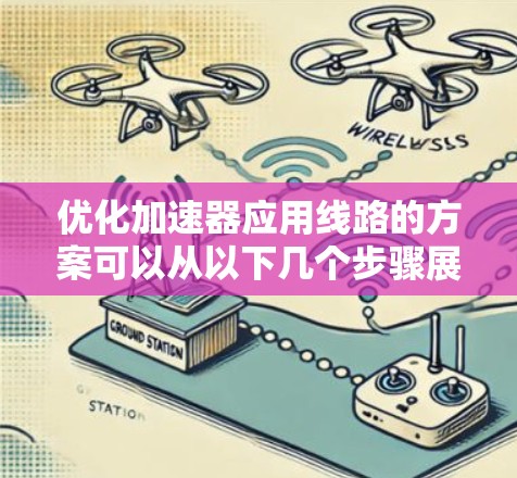 优化加速器应用线路的方案可以从以下几个步骤展开 优化加速器应用线路的方案可以从以下几个步骤展开