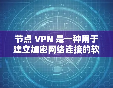 节点 VPN 是一种用于建立加密网络连接的软件，通过加密传输数据，保护用户和服务器的安全。以下是对节点 VPN 的详细步骤和建议