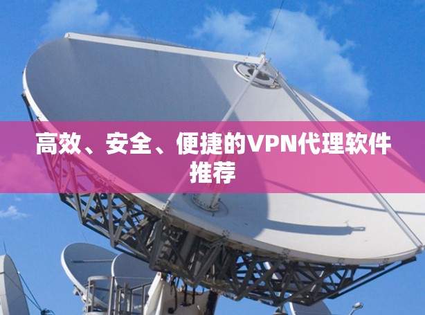 高效、安全、便捷的VPN代理软件推荐
