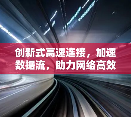 创新式高速连接，加速数据流，助力网络高效运转