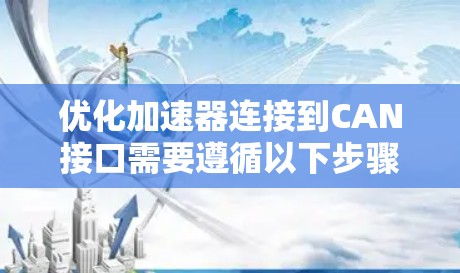 优化加速器连接到CAN接口需要遵循以下步骤，确保性能最大化