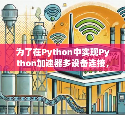 为了在Python中实现Python加速器多设备连接，以下是一个详细且结构化的解决方案