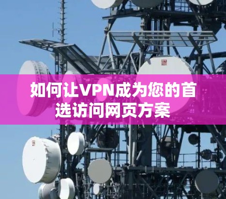 如何让VPN成为您的首选访问网页方案