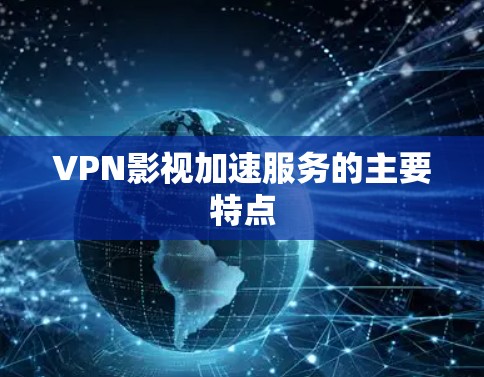 VPN影视加速服务的主要特点