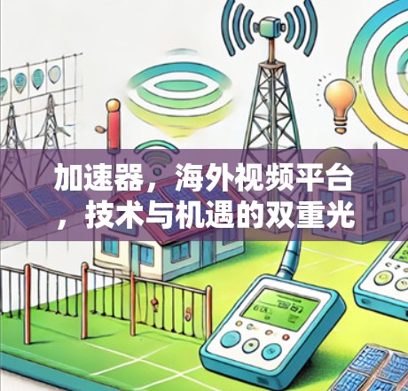 加速器，海外视频平台，技术与机遇的双重光芒