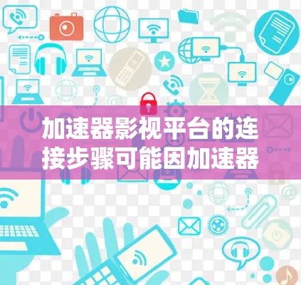 加速器影视平台的连接步骤可能因加速器而异，以下是一般性的指导