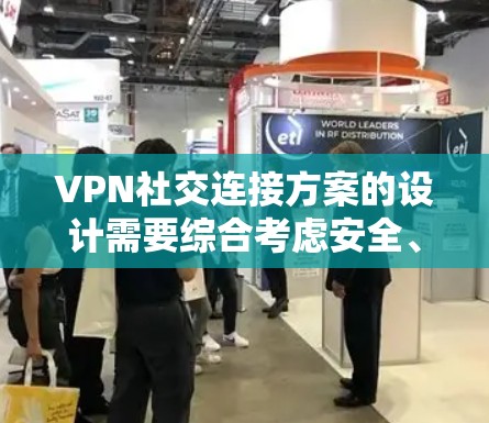 VPN社交连接方案的设计需要综合考虑安全、隐私、功能以及用户体验等多个方面。以下是一个通用的VPN社交连接方案设计