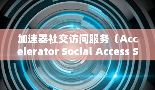 加速器社交访问服务（Accelerator Social Access Service）