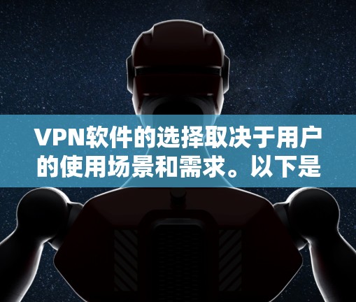 VPN软件的选择取决于用户的使用场景和需求。以下是一些推荐的VPN软件及其优势
