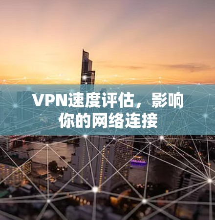 VPN速度评估，影响你的网络连接