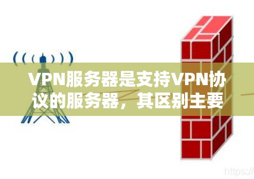 VPN服务器是支持VPN协议的服务器，其区别主要体现在以下几个方面
