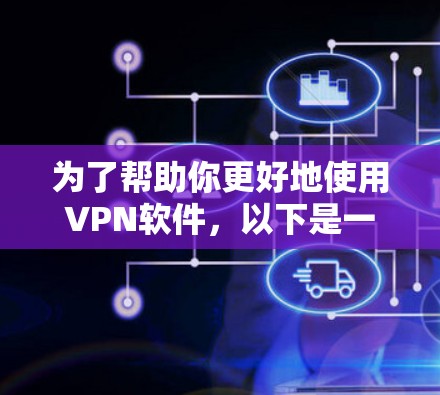 为了帮助你更好地使用VPN软件，以下是一些步骤和建议，涵盖安装、连接、管理以及安全设置等方面