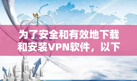 为了安全和有效地下载和安装VPN软件，以下是一步步的指南