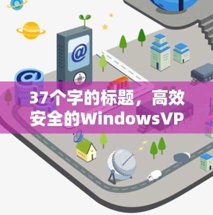 37个字的标题，高效安全的WindowsVPN解决方案