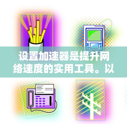 设置加速器是提升网络速度的实用工具。以下是详细的步骤指南