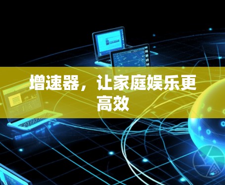 增速器，让家庭娱乐更高效