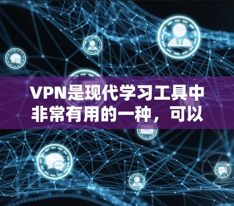 VPN是现代学习工具中非常有用的一种，可以帮助学习者在安全的网络环境中学习。以下是一些综合考虑后推荐的VPN海外学习工具