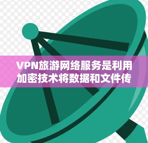 VPN旅游网络服务是利用加密技术将数据和文件传输到目标服务器的方式，广泛应用于旅游中，提供多种便利功能，如远程访问和设备切换。然而，这些服务也伴随着安全、隐私和使用限制等问题。以下是详细的分析和建议