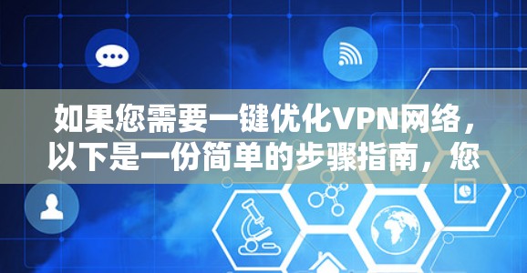 如果您需要一键优化VPN网络，以下是一份简单的步骤指南，您可以根据自己的需求调整