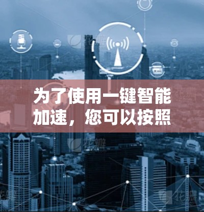 为了使用一键智能加速，您可以按照以下步骤进行