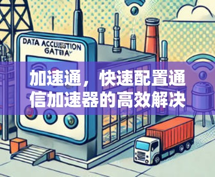 加速通，快速配置通信加速器的高效解决方案