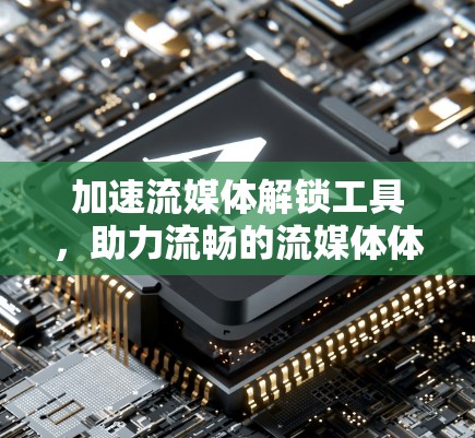 加速流媒体解锁工具，助力流畅的流媒体体验