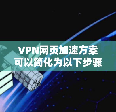 VPN网页加速方案可以简化为以下步骤