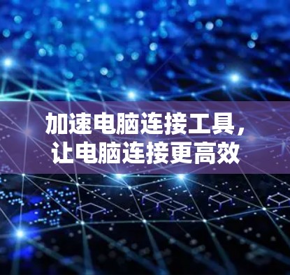 加速电脑连接工具，让电脑连接更高效