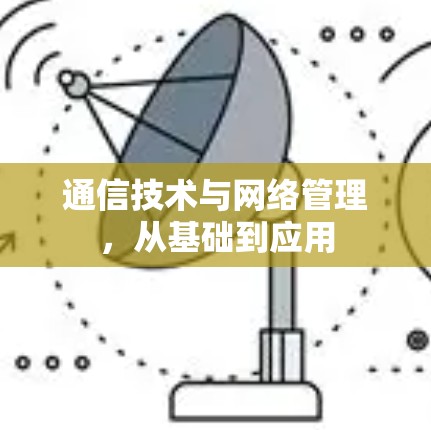 通信技术与网络管理，从基础到应用