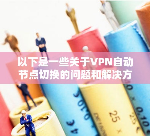 以下是一些关于VPN自动节点切换的问题和解决方案