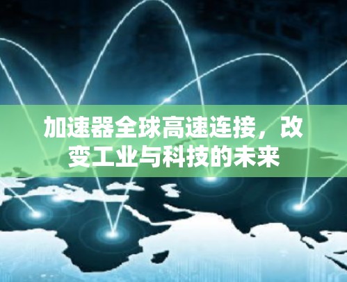 加速器全球高速连接，改变工业与科技的未来