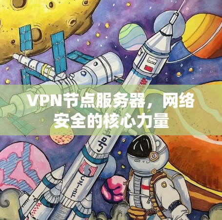 VPN节点服务器，网络安全的核心力量