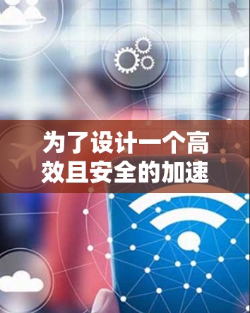 为了设计一个高效且安全的加速器应用连接方案，考虑以下步骤和方法
