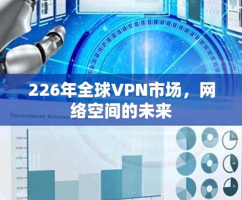 226年全球VPN市场,网络空间的未来 226年全球VPN市场,网络空间的未来