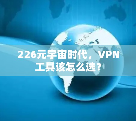 226元宇宙时代，VPN工具该怎么选？