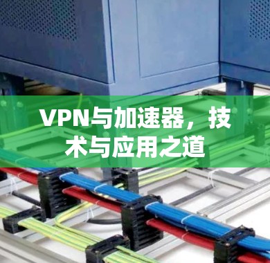 VPN与加速器，技术与应用之道