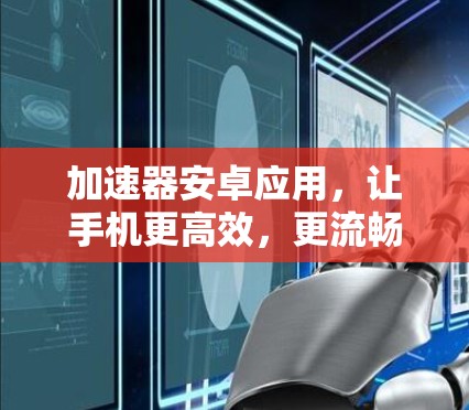 加速器安卓应用，让手机更高效，更流畅！