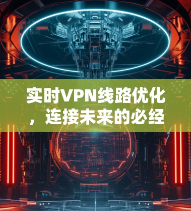 实时VPN线路优化，连接未来的必经之路