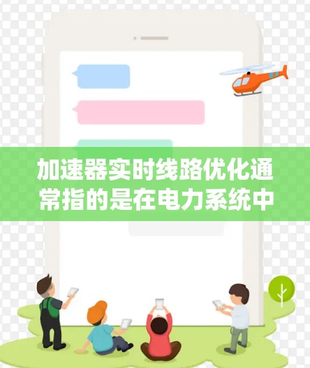 加速器实时线路优化通常指的是在电力系统中进行实时线路优化，以提高系统的可靠性和效率。以下是一套可能的优化步骤