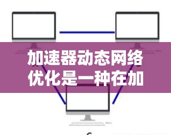 加速器动态网络优化是一种在加速器上优化整个网络模型的技术，旨在提高模型在加速器上的性能和效率。以下是对该主题的分步解释