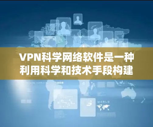 VPN科学网络软件是一种利用科学和技术手段构建高效、安全的网络环境的系统。它融合了量子计算、量子纠缠、加密技术等前沿领域，旨在提供更可靠、更安全的通信方式。以下是对其工作的详细分析