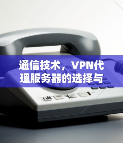 通信技术，VPN代理服务器的选择与维护
