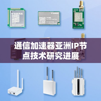 通信加速器亚洲IP节点技术研究进展