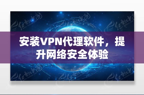 安装VPN代理软件，提升网络安全体验