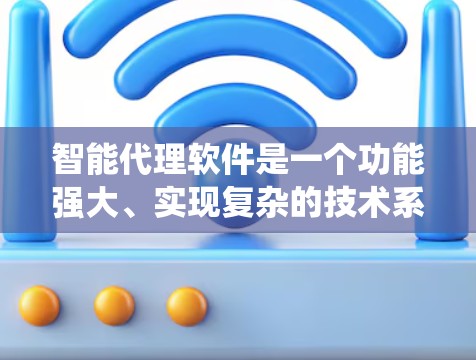 智能代理软件是一个功能强大、实现复杂的技术系统,广泛应用于多个领域,包括计算机管理、移动应用开发以及数据分析。以下是对智能代理软件的详细分析和总结 智能代理软件是一个功能强大、实现复杂的技术系统,广泛应用于多个领域,包括计算机管理、移动应用开发以及数据分析。以下是对智能代理软件的详细分析和总结